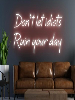 Biz Bu İşin Keyif Kısmındayız Don't Let Idiots Ruin Your Day Yazılı Neon Tabela