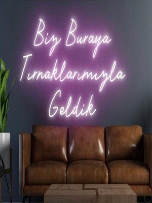 Biz Bu İşin Keyif Kısmındayız Biz Buraya Tırnaklarımızla Geldik Yazılı Neon Tabela