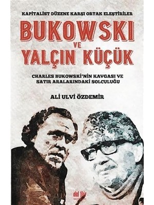 Liora Bukowski ve Yalçın Küçük - Kapitalist Düzene Karşı Ortak Eleştiriler: Charles Bukowski’nin Kavgası ve Satır Aralarındaki Solculuğu