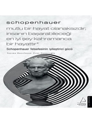 SHC4200 Schopenhauer-Mutlu Bir Hayat Olanaksızdır; Insanın Başarabileceği Iyi Şey Kahramanca Bir Hayattı