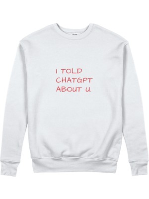 The Lucid Lab I Told Chatgpt About U Sweatshirt - Beyaz