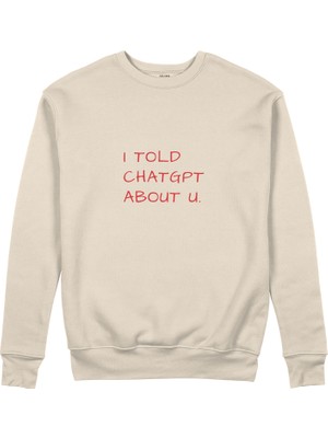 The Lucid Lab I Told Chatgpt About U Sweatshirt - Bej