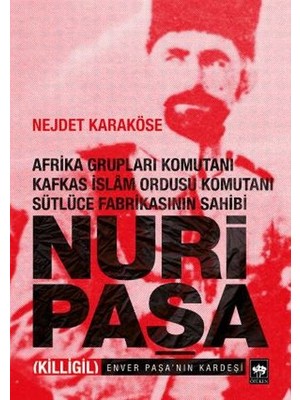 Afrika Grupları Komutanı Kafkas Islam Ordusu Komutanı Sütlüce Fabrikasının Sahibi Nuri Paşa