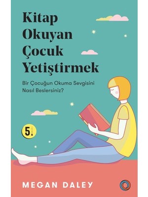 Kitap Okuyan Çocuk Yetiştirmek - Bir Çocuğun Okuma Sevgisini Nasıl Beslersiniz?
