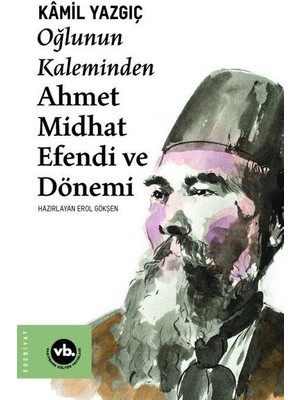 Oğlunun Kaleminden Ahmet Midhat Efendi ve Dönemi