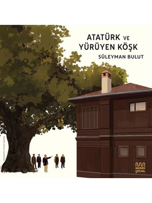 Getittir Atatürk ve Yürüyen Köşk