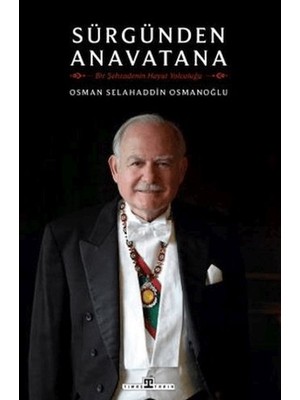 Sürgünden Anavatana & Bir Şehzadenin Hayat Yolculuğu