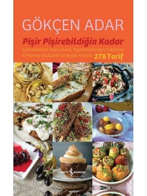 Pişir Pişirebildiğin Kadar: Çorbalardan Dolmalara, Kızartmalardan Tatlılara 8 Pişirme Usulünde 42 Başlık Altında 278 Tarif