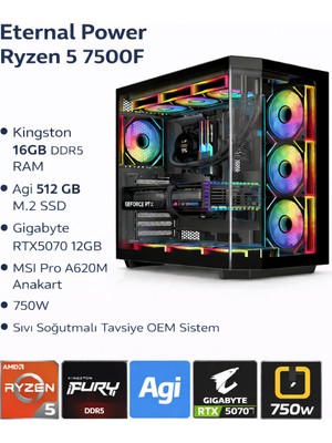 Eternal Power AquaS3 Ryzen5 7500F | 16GB Ddr5 Ram | 512 GB M.2 SSD | RTX5070 12GB | A620M Anakart | 750W | Sıvı Soğutmalı Oem Sistem