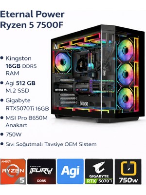 Eternal Power AquaS4 Ryzen5 7500F | 16GB Ddr5 Ram | 512 GB M.2 SSD | RTX5070TI 16GB | B650M Anakart | 750W | Sıvı Soğutmalı Oem Sistem