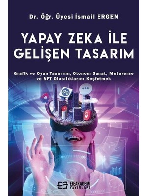 Yapay Zeka Ile Gelişen Tasarım: Grafik ve Oyun Tasarımı, Otonom Sanat, Metaverse ve Nft Olasılıklarını Keşfetmek