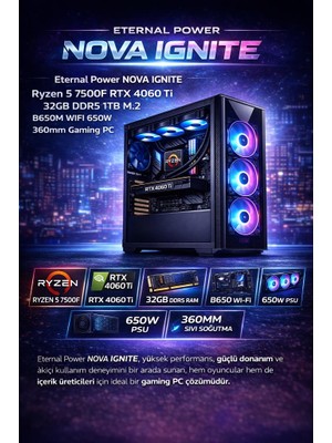 Eternal Power Nova Ignıte Ryzen 5 7500F Rtx 4060 Ti 32GB Ddr5 1tb M.2 B650M Wıfı 650W 360MM Gaming Pc
