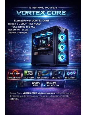 Eternal Power Vortex Core Ryzen 5 7500F Rtx 4060 16GB Ddr5 1tb M.2 B650M Wıfı 650W 360MM Gaming Pc