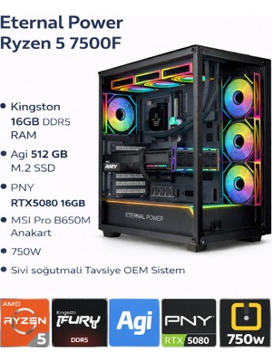 Eternal Power Tanks5 Ryzen5 7500F | 16GB Ddr5 Ram | 512 GB M.2 SSD | RTX5080 16GB | B650M Anakart | 750W | Sıvı Soğutmalı Oem Sistem