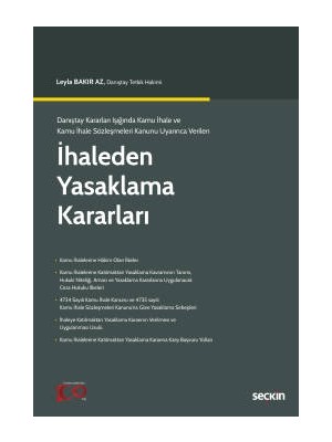 Seçkin Danıştay Kararları Işığında Kamu İhale ve Kamu İhale Sözleşmeleri Kanunu Uyarınca Verilen İhaleden Yasaklama Kararları Leyla Bakır Az 1. Baskı, Şubat 2023