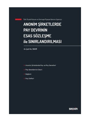 Seçkin Türk Ticaret Kanunu ve Sermaye Piyasası Kanunu Uyarınca Anonim Şirketlerde Pay Devrinin Esas Sözleşme ile Sınırlandırılması İpek Nur Bakır Eylül 2022 / 1. Baskı