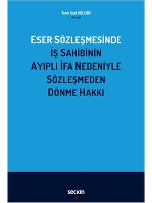 Seçkin Eser Sözleşmesinde İş Sahibinin Ayıplı İfa Nedeniyle Sözleşmeden Dönme Hakkı Tarik Said Güldibi 2022/02