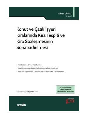 Seçkin Konut ve Çatılı İşyeri Kiralarında Kira Tespiti ve Kira Sözleşmesinin Sona Erdirilmesi Erhan Günay 4. Baskı, Mart 2024
