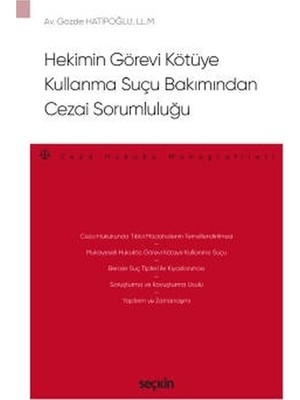 Seçkin Hekimin Görevi Kötüye Kullanma Suçu Bakımından Cezai Sorumluluğu - Ceza Hukuku Monografileri - Gözde Hatipoğlu 2021/03