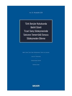 Seçkin Türk Borçlar Hukukunda Belirli Süreli Ticari Satış Sözleşmesinde Satıcının Temerrüdü Sonucu Sözleşmeden Dönme Mustafa Gür 1. Baskı, Nisan 2025