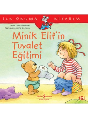 İş Bankası Kültür Yayınları İlk Okuma Kitabım: Minik Elif’in Tuvalet Eğitimi - Liane Schneider