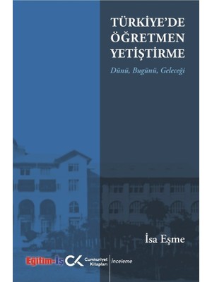 Cumhuriyet Kitapları Türkiye'de Öğretmen Yetiştirme Dünü Bugünü Geleceği