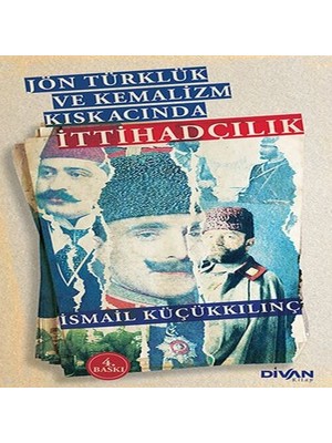 Jön Türklük ve Kemalizm Kıskacında Ittihadçılık
