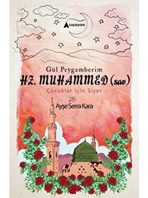 Kayalıpark Çocuk Ayşe Serra Kara'nın Gül Peygamberim Hz. Muhammed (Sav) Çocuklar İçin Siyer Kitabı 112 Sayfa