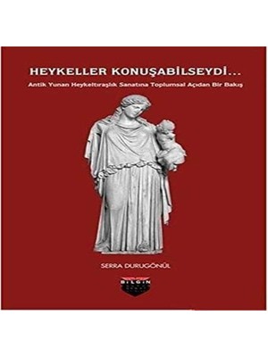Asseds Store Heykeller Konuşabilseydi...: Antik Yunan Heykeltıraşlık Sanatına Toplumsal Açıdan Bir Bakış