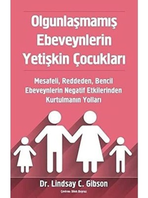 Ecovibe Olgunlaşmamış Ebeveynlerin Yetişkin Çocukları: Mesafeli, Reddeden, Bencil Ebeveynlerin Negatif Etkilerinden Kurtulmanın Yolları
