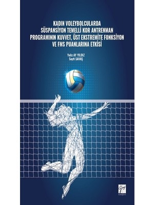 Gazi Kitabevi Kadın Voleybolcularda Süspansiyon Temelli Kor Antrenman Programının Kuvvet, Üst Ekstremite Fonksiyon ve Fms Puanlarına Etkisi