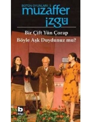 Bilgi Yayınevi Bütün Oyunları: 3 Bir Çift Yün Çorap / Böyle Aşk Duydunuz Mu?