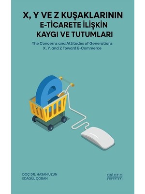 Astana Yayınları X, Y ve Z Kuşaklarının E-Ticarete Ilişkin Kaygı ve Tutumları