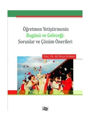 Anı Yayıncılık Öğretmen Yetiştirmenin Bugünü ve Geleceği: Sorunlar ve Çözüm Önerileri