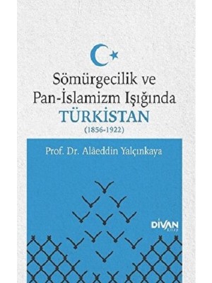 Divan Kitap Sömürgecilik ve Pan-Islamizm Işığında Türkistan 1856-1922