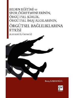 Gazi Kitabevi Beden Eğitimi ve Spor Öğretmenlerinin Örgütsel Kimlik, Örgütsel Imaj Algılarının, Örgütsel Bağlılıklarına Etkisi (Kayseri Ili Ör