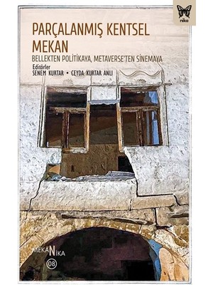 Nika Yayınevi Parçalanmış Kentsel Mekan: Bellekten Politikaya, Metaverse’ten Sinemaya