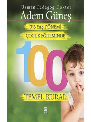 Timaş Yayınları 0-6 Yaş Çocuk Eğitiminde 100 Temel Kural Adem Güneş Ciltsiz 216 Sayfa