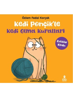 Doğan Çocuk Kedi Ponçik’le Kedi Olma Kuralları - Zıtlıklar Kitabı