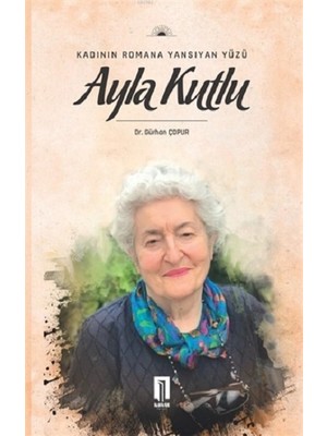 İlbilge Yayıncılık Kadının Romana Yansıyan Yüzü Ayla Kutlu