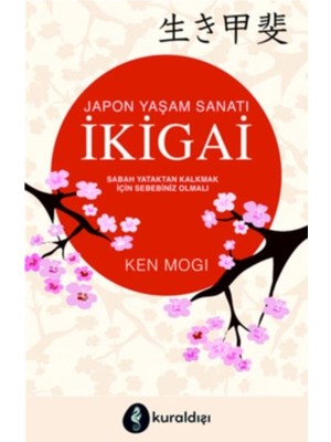 Ikigai (Sabah Yataktan Kalkmak Için Sebebiniz Olmalı)
