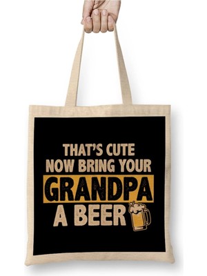 Dekado Funny That S Cute Now Bring Your Grandpa A Beer Bez Çanta Uzun Saplı