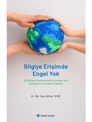 Hiperlink Yayınları Bilgiye Erişimde Engel Yok - Kütüphane Hizmetlerinde Çocuklar Için Kapsayıcı ve Yenilikçi Örnekler