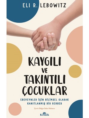 Kronik Kitap Kronik Kaygılı ve Takıntılı Çocuklar Ebeveynler İçin Bilimsel Rehber Eli R. Lebowitz