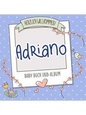 Nacario Herzlich Willkommen Adriano - Baby Buch Und Album: Personalisiertes Babybuch Und Babyalbum, Geschen