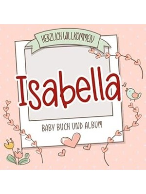 Nacario Herzlich Willkommen Isabella - Baby Buch Und Album: Personalisiertes Babybuch Und Babyalbum, Gesche