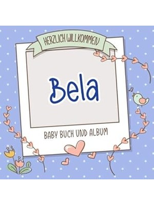 Nacario Herzlich Willkommen Bela - Baby Buch Und Album: Personalisiertes Babybuch Und Babyalbum, Geschenk Z