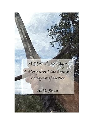 Nacario Aztec Courage: A Story About The Spanish Conquest Of Mexico