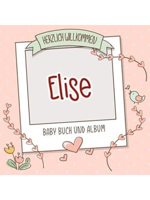 Belirtilmemiş Herzlich Willkommen Elise - Baby Buch Und Album: Personalisiertes Babybuch Und Babyalbum, Geschenk