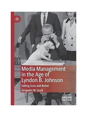 Nacario Media Management In The Age Of Lyndon B. Johnson: Selling Guns And Butter